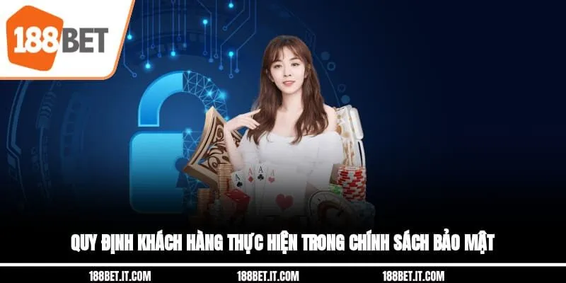 Quy định khách hàng thực hiện trong chính sách bảo mật