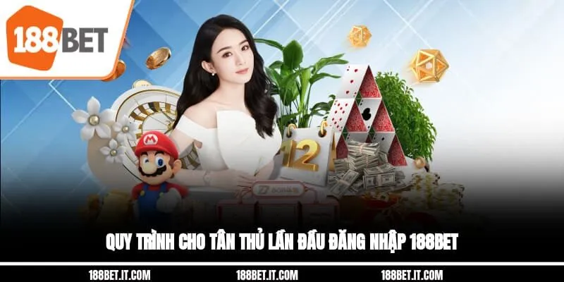 Quy trình cho tân thủ lần đầu đăng nhập 188BET